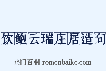 饮鲍云瑞庄居造句是什么意思的图片